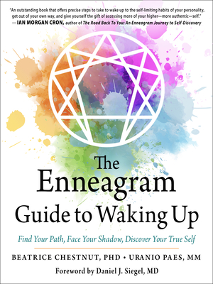 The Enneagram Guide to Waking Up: Find Your Path, Face Your Shadow, Discover Your True Self - Chestnut, Beatrice, PhD, and Paes, Uranio, and Siegel, Daniel J, MD (Foreword by)