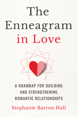 The Enneagram in Love: A Roadmap for Building and Strengthening Romantic Relationships - Hall, Stephanie Barron