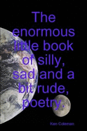 The Enormous Little Book of Silly, Sad and a Bit Rude, Poetry.