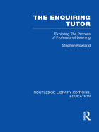 The Enquiring Tutor (Rle Edu O): Exploring the Process of Professional Learning