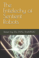 The Entelechy of Sentient Robots