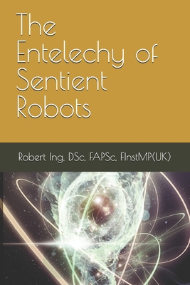 The Entelechy of Sentient Robots - Ing, Robert
