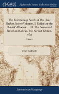 The Entertaining Novels of Mrs. Jane Barker. In two Volumes. I. Exilius; or the Banish'd Roman. ... IX. The Amours of Bosvil and Galesia. The Second Edition. of 2; Volume 1