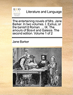 The Entertaining Novels of Mrs. Jane Barker. in Two Volumes. I. Exilius; Or the Banish'd Roman. ... IX. the Amours of Bosvil and Galesia. the Second Edition. Volume 1 of 2