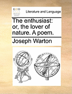 The Enthusiast Or, the Lover of Nature. a Poem