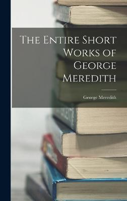 The Entire Short Works of George Meredith - Meredith, George