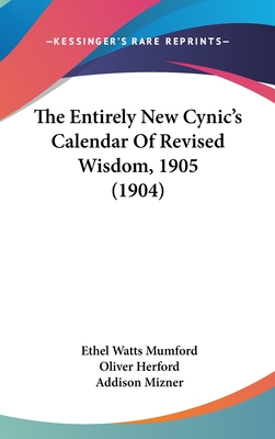 The Entirely New Cynic's Calendar Of Revised Wisdom, 1905 (1904) - Mumford, Ethel Watts, and Herford, Oliver, and Mizner, Addison