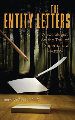 The Entity Letters: A Sociologist on the Trail of a Supernatural Mystery - McClenon, James