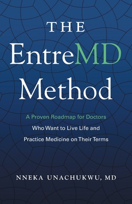 The EntreMD Method: A Proven Roadmap for Doctors Who Want to Live Life and Practice Medicine on Their Terms - Unachukwu, Nneka