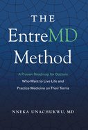 The EntreMD Method: A Proven Roadmap for Doctors Who Want to Live Life and Practice Medicine on Their Terms