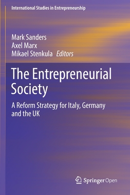 The Entrepreneurial Society: A Reform Strategy for Italy, Germany and the UK - Sanders, Mark (Editor), and Marx, Axel (Editor), and Stenkula, Mikael (Editor)
