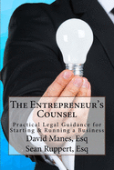 The Entrepreneur's Counsel: Practical Legal Guidance for Starting & Running a Business