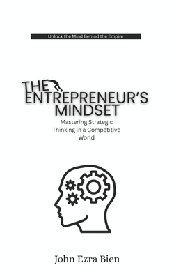 The Entrepreneur's Mindset: Mastering Strategic Thinking in a Competitive World - Bien, John Ezra