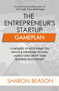 The Entrepreneur's Startup Gameplan: 12 Months of Actionable Tips, Advice & Strategies to Plan, Launch and Grow Your Business Successfully