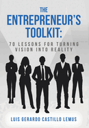 The Entrepreneur's Toolkit: 70 Lessons for Turning Vision Into Reality