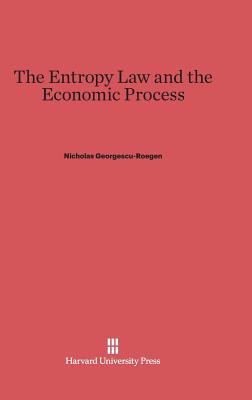 The Entropy Law and the Economic Process - Georgescu-Roegen, Nicholas