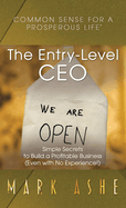 The Entry-Level CEO: Simple Secrets to Build a Profitable Business (Even with No Experience!)
