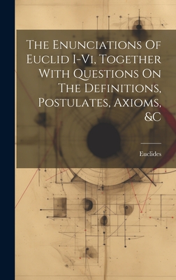 The Enunciations Of Euclid I-vi, Together With Questions On The Definitions, Postulates, Axioms, &c - Euclides (Creator)