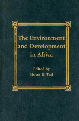 The Environment and Development in Sub-Saharan Africa - Tesi, Moses K (Editor), and Bissell, Richard E (Contributions by), and Clapp (Contributions by)
