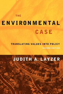 The Environmental Case: Translating Values Into Policy - Layzer, Judith A