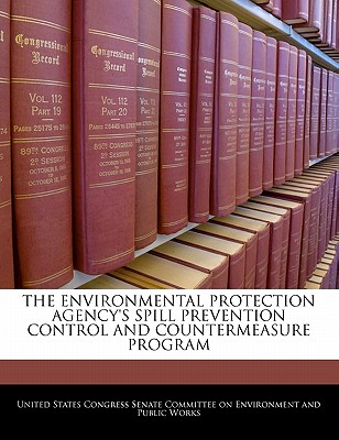 The Environmental Protection Agency's Spill Prevention Control and Countermeasure Program - United States Congress Senate Committee (Creator)