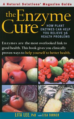 The Enzyme Cure: How Plant Enzymes Can Help You Relieve 36 Health Problems - Lee, Lita, Ph.D.