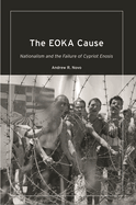 The Eoka Cause: Nationalism and the Failure of Cypriot Enosis