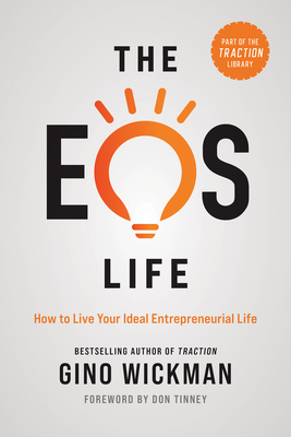 The EOS Life: How to Live Your Ideal Entrepreneurial Life - Wickman, Gino