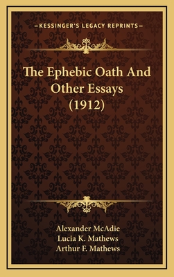 The Ephebic Oath and Other Essays (1912) - McAdie, Alexander, and Mathews, Lucia K (Illustrator), and Mathews, Arthur F (Foreword by)