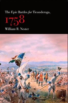 The Epic Battles for Ticonderoga, 1758 - Nester, William R, Mr.