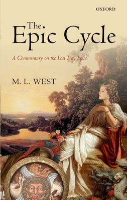 The Epic Cycle: A Commentary on the Lost Troy Epics - West, M. L.