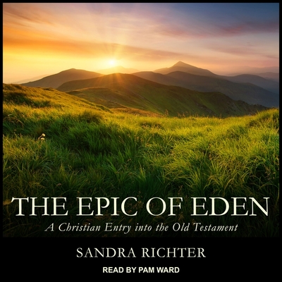 The Epic of Eden: A Christian Entry Into the Old Testament - Ward, Pam (Read by), and Richter, Sandra L