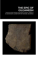 The Epic of Gilgamesh: Translated by Daniel Deleanu from the Babylonian tablets in Akkadian cuneiform, with additions from the Sumerian, Hittite and Hurrian versions