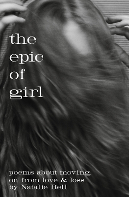 The Epic of Girl: poems about moving on from love & loss - Bell, Natalie