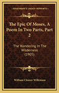 The Epic of Moses, a Poem in Two Parts, Part 2: The Wandering in the Wilderness (1905)