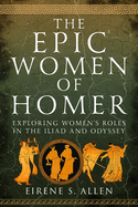 The Epic Women of Homer: Exploring Women's Roles in the Iliad and Odyssey