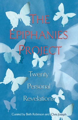 The Epiphanies Project: Twenty Personal Revelations - Joseph, Chris (Editor), and Robinson, Beth (Editor)