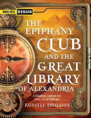 The Epiphany Club and the Great Library of Alexandria: A Steampunk campaign for RISUS: The Anything RPG - Phillips, Russell