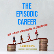 The Episodic Career: How to Thrive at Work in the Age of Disruption