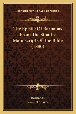 The Epistle of Barnabas from the Sinaitic Manuscript of the Bible (1880) - Barnabas, and Sharpe, Samuel (Translated by)