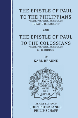 The Epistle of Paul to the Philippians and the Espistle of Paul to the Colossians - Braune, Karl, and Hackett, Horatio Balch (Translated by), and Lange, John Peter (Editor)