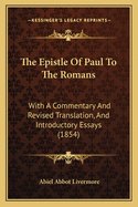 The Epistle Of Paul To The Romans: With A Commentary And Revised Translation, And Introductory Essays (1854)