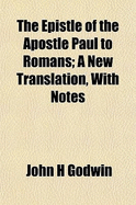 The Epistle of the Apostle Paul to Romans: A New Translation, with Notes ..