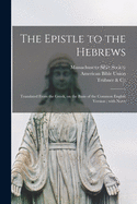 The Epistle to the Hebrews: Translated From the Greek, on the Basis of the Common English Version; With Notes