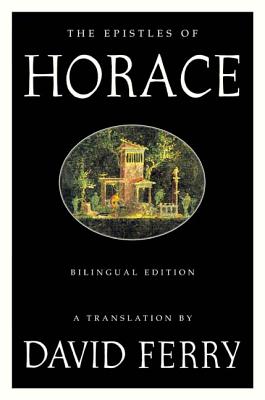 The Epistles of Horace (Bilingual Edition) - Ferry, David (Translated by), and Horace