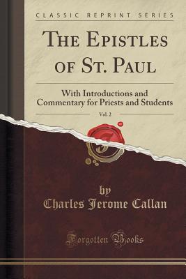 The Epistles of St. Paul, Vol. 2: With Introductions and Commentary for Priests and Students (Classic Reprint) - Callan, Charles Jerome