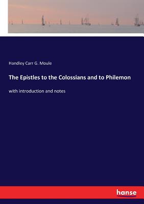 The Epistles to the Colossians and to Philemon: with introduction and notes - Moule, Handley Carr G