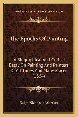 The Epochs Of Painting: A Biographical And Critical Essay On Painting And Painters Of All Times And Many Places - Wornum, Ralph Nicholson