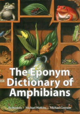 The Eponym Dictionary of Amphibians - Beolens, Bo, and Watkins, Michael, and Grayson, Michael