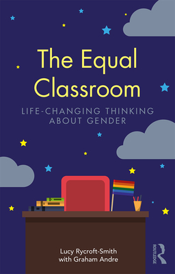 The Equal Classroom: Life-Changing Thinking About Gender - Rycroft-Smith, Lucy (Editor), and Andre, Graham (Editor)